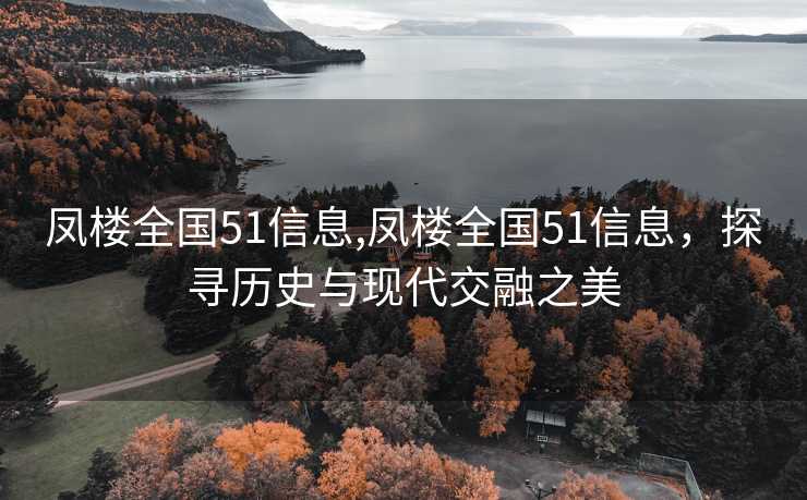 凤楼全国51信息,凤楼全国51信息，探寻历史与现代交融之美