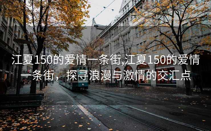 江夏150的爱情一条街,江夏150的爱情一条街，探寻浪漫与激情的交汇点