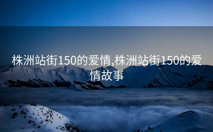 株洲站街150的爱情,株洲站街150的爱情故事