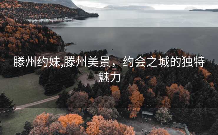 滕州约妹,滕州美景，约会之城的独特魅力