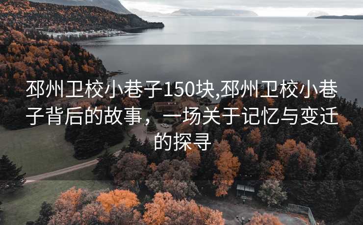 邳州卫校小巷子150块,邳州卫校小巷子背后的故事，一场关于记忆与变迁的探寻