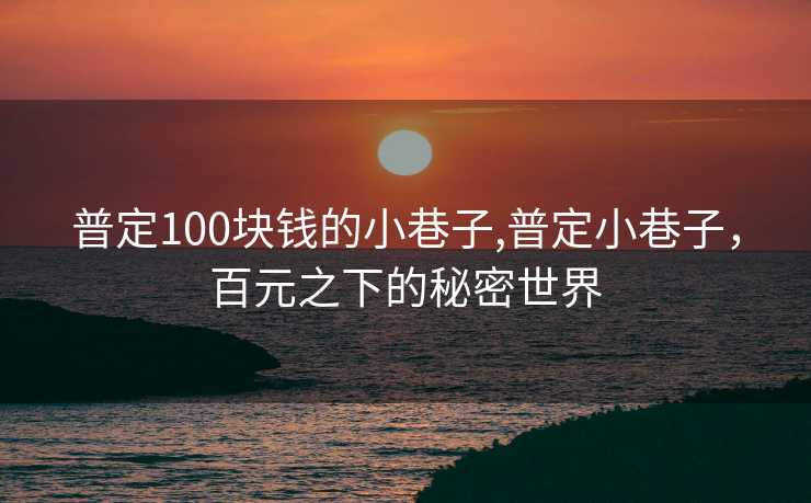 普定100块钱的小巷子,普定小巷子，百元之下的秘密世界