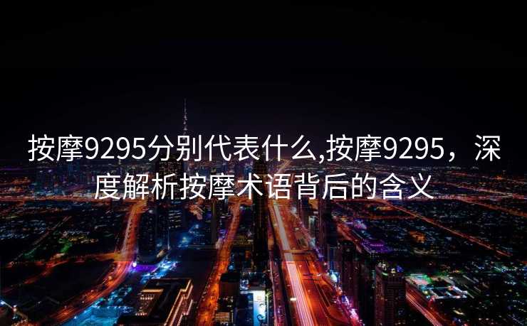 按摩9295分别代表什么,按摩9295，深度解析按摩术语背后的含义