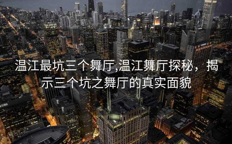 温江最坑三个舞厅,温江舞厅探秘，揭示三个坑之舞厅的真实面貌