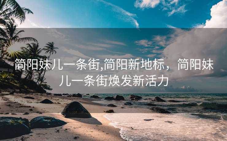 简阳妹儿一条街,简阳新地标，简阳妹儿一条街焕发新活力