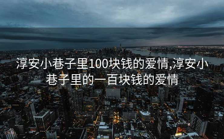 淳安小巷子里100块钱的爱情,淳安小巷子里的一百块钱的爱情