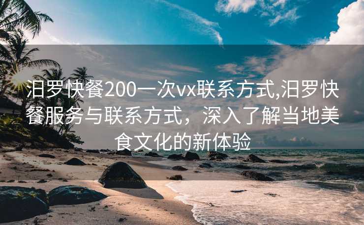 汨罗快餐200一次vx联系方式,汨罗快餐服务与联系方式，深入了解当地美食文化的新体验