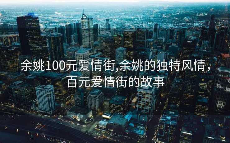 余姚100元爱情街,余姚的独特风情，百元爱情街的故事