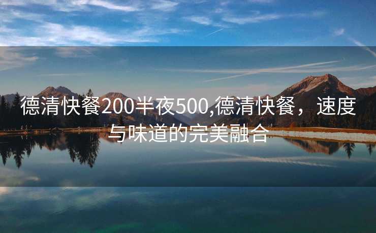 德清快餐200半夜500,德清快餐，速度与味道的完美融合