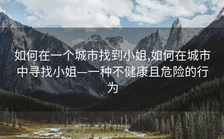 如何在一个城市找到小姐,如何在城市中寻找小姐—一种不健康且危险的行为