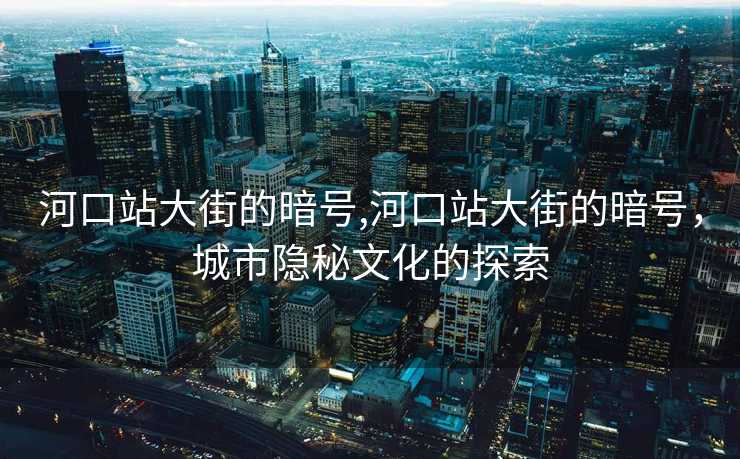 河口站大街的暗号,河口站大街的暗号，城市隐秘文化的探索