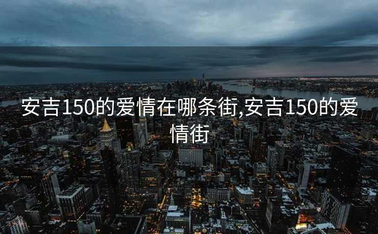 安吉150的爱情在哪条街,安吉150的爱情街