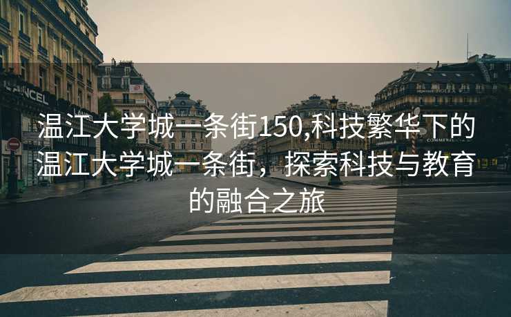 温江大学城一条街150,科技繁华下的温江大学城一条街，探索科技与教育的融合之旅