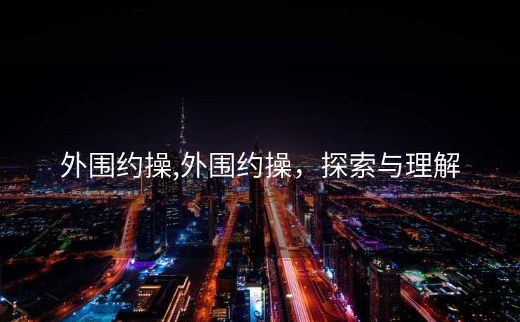 外围约操,外围约操，探索与理解