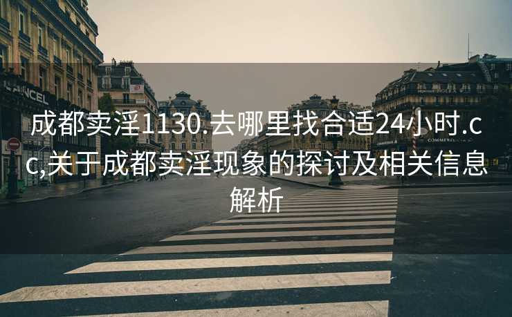 成都卖淫1130.去哪里找合适24小时.cc,关于成都卖淫现象的探讨及相关信息解析