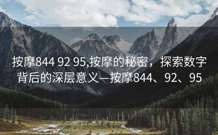 按摩844 92 95,按摩的秘密，探索数字背后的深层意义—按摩844、92、95